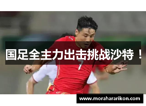 国足全主力出击挑战沙特 ！