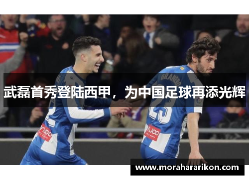 武磊首秀登陆西甲，为中国足球再添光辉